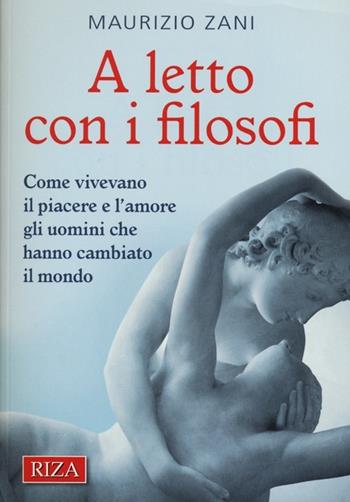 A letto con i filosofi. Come vivevano il piacere e l'amore gli uomini che hanno cambiato il mondo - Maurizio Zani - Libro Riza 2013 | Libraccio.it