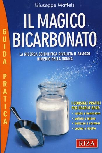 Il magico bicarbonato. La ricerca scientifica rivaluta il famoso rimedio della nonna - Giuseppe Maffeis - Libro Riza 2013, Guida pratica | Libraccio.it