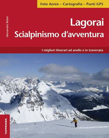 Lagorai. Scialpinismo d'avventura. I migliori itinerari ad anello e in traversata - Alessandro Beber - Libro Tappeiner 2014 | Libraccio.it