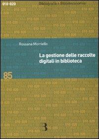 La gestione delle raccolte digitali in biblioteca - Rossana Morriello - Libro Editrice Bibliografica 2008, Bibliografia e biblioteconomia | Libraccio.it