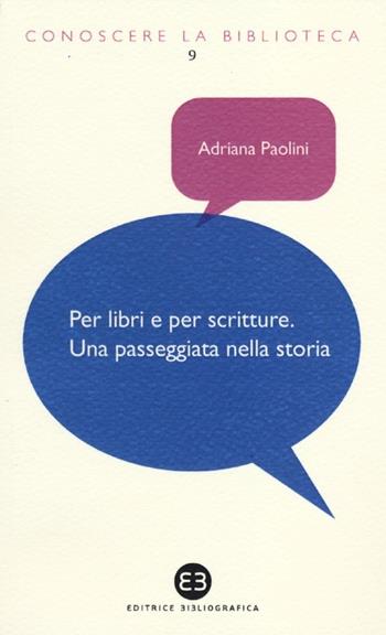 Per libri e per scritture. Una passeggiata nella storia - Adriana Paolini - Libro Editrice Bibliografica 2012, Conoscere la biblioteca | Libraccio.it