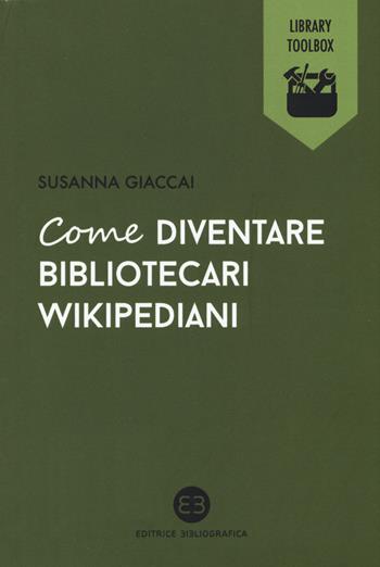 Come diventare bibliotecari wikipediani - Susanna Giaccai - Libro Editrice Bibliografica 2015, Library Toolbox | Libraccio.it