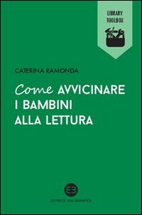 Come avvicinare i bambini alla lettura - Caterina Ramonda - Libro Editrice Bibliografica 2015, Library Toolbox | Libraccio.it