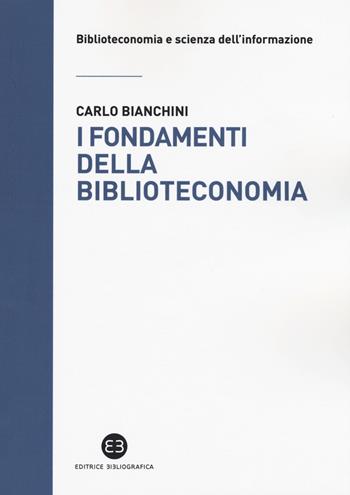 I fondamenti della biblioteconomia - Carlo Bianchini - Libro Editrice Bibliografica 2015, Biblioteconomia e scienza dell'informazione | Libraccio.it