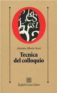 Tecnica del colloquio - Antonio A. Semi - Libro Raffaello Cortina Editore 1996, Psicologia clinica e psicoterapia | Libraccio.it