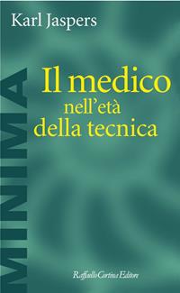 Il medico nell'età della tecnica - Karl Jaspers - Libro Raffaello Cortina Editore 1996, Minima | Libraccio.it