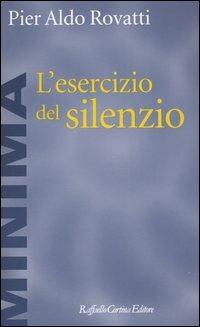 L'esercizio del silenzio - Pier Aldo Rovatti - Libro Raffaello Cortina Editore 1996, Minima | Libraccio.it