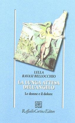 La lunga attesa dell'angelo. Le donne e il dolore - Lella Ravasi Bellocchio - Libro Raffaello Cortina Editore 1996, Psicologia | Libraccio.it