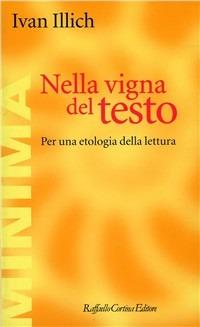 Nella vigna del testo. Per una etologia della lettura - Ivan Illich - Libro Raffaello Cortina Editore 1996, Minima | Libraccio.it