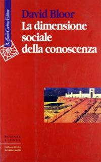 La dimensione sociale della conoscenza - David Bloor - Libro Raffaello Cortina Editore 1996, Scienza e idee | Libraccio.it