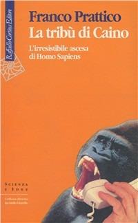 La tribù di Caino. L'irresistibile ascesa di homo sapiens - Franco Prattico - Libro Raffaello Cortina Editore 1996, Scienza e idee | Libraccio.it
