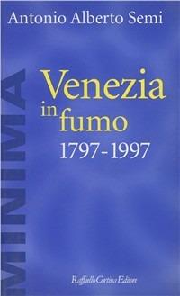 Venezia in fumo (1797-1997) - Antonio A. Semi - Libro Raffaello Cortina Editore 1996, Minima | Libraccio.it