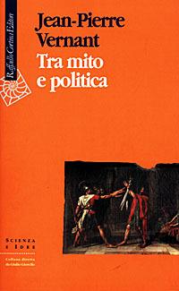 Tra mito e politica - Jean-Pierre Vernant - Libro Raffaello Cortina Editore 1998, Scienza e idee | Libraccio.it