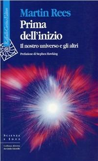 Prima dell'inizio. Il nostro universo e gli altri - Martin Rees - Libro Raffaello Cortina Editore 1998, Scienza e idee | Libraccio.it