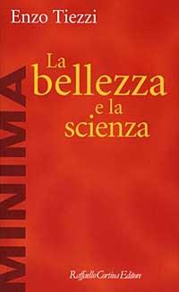 La bellezza e la scienza - Enzo Tiezzi - Libro Raffaello Cortina Editore 1998, Minima | Libraccio.it