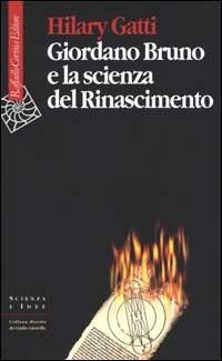 Giordano Bruno e la scienza del Rinascimento - Hilary Gatti - Libro Raffaello Cortina Editore 2000, Scienza e idee | Libraccio.it