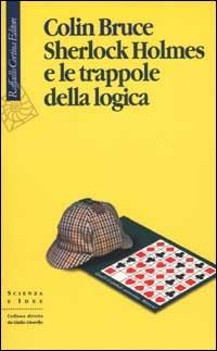 Sherlock Holmes e le trappole della logica - Colin Bruce - Libro Raffaello Cortina Editore 2001, Scienza e idee | Libraccio.it
