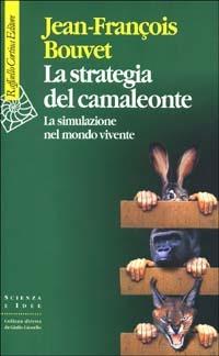 La strategia del camaleonte. La simulazione del mondo vivente - Jean-François Bouvet - Libro Raffaello Cortina Editore 2001, Scienza e idee | Libraccio.it