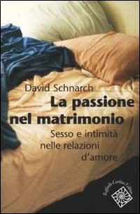 La passione del matrimonio. Sesso e intimità nelle relazioni d'amore - David Schnarch - Libro Raffaello Cortina Editore 2001 | Libraccio.it