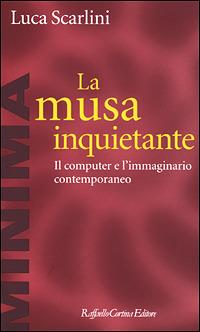 La musa inquietante. Il computer e l'immaginario contemporaneo - Luca Scarlini - Libro Raffaello Cortina Editore 2001, Minima | Libraccio.it