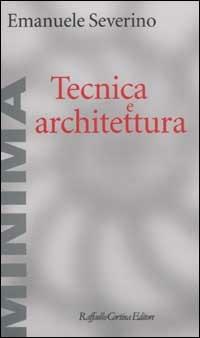 Tecnica e architettura - Emanuele Severino - Libro Raffaello Cortina Editore 2002, Minima | Libraccio.it