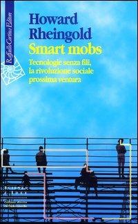 Smart mobs. Tecnologie senza fili, la rivoluzione sociale prossima ventura - Howard Rheingold - Libro Raffaello Cortina Editore 2003, Scienza e idee | Libraccio.it
