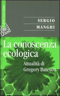 La conoscenza ecologica. Attualità di Gregory Bateson - Sergio Manghi - Libro Raffaello Cortina Editore 2004, Saggi | Libraccio.it