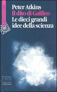Il dito di Galileo. Le dieci grandi idee della scienza - Peter William Atkins - Libro Raffaello Cortina Editore 2004, Scienza e idee | Libraccio.it