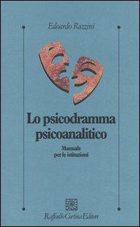 Lo psicodramma psicoanalitico. Manuale per le istituzioni - Edoardo Razzini - Libro Raffaello Cortina Editore 2004, Psicologia clinica e psicoterapia | Libraccio.it
