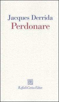 Perdonare - Jacques Derrida - Libro Raffaello Cortina Editore 2004, I fili | Libraccio.it