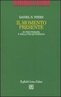 Il momento presente. In psicoterapia e nella vita quotidiana - Daniel N. Stern - Libro Raffaello Cortina Editore 2005, Psicoanalisi e ricerca | Libraccio.it