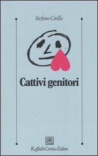 Cattivi genitori - Stefano Cirillo - Libro Raffaello Cortina Editore 2005, Psicologia clinica e psicoterapia | Libraccio.it