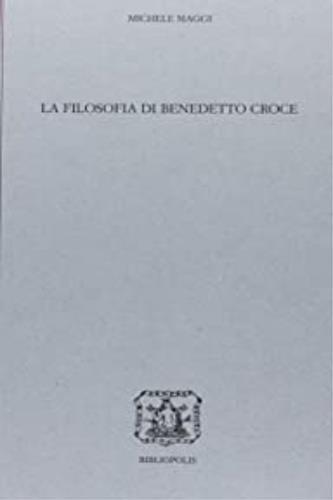 La filosofia di Benedetto Croce - Michele Maggi - Libro Bibliopolis 1998, Loica. Testi e studi sul pensiero moderno | Libraccio.it