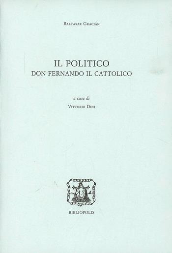Il politico. Don Fernando il cattolico - Baltasar Gracián - Libro Bibliopolis 2003, Relox | Libraccio.it