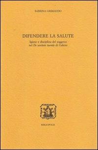 Difendere la salute. Igiene e disciplina del soggetto nel «De sanitate tuenda» di Galeno - Sabrina Grimaudo - Libro Bibliopolis 2009, Elenchos | Libraccio.it