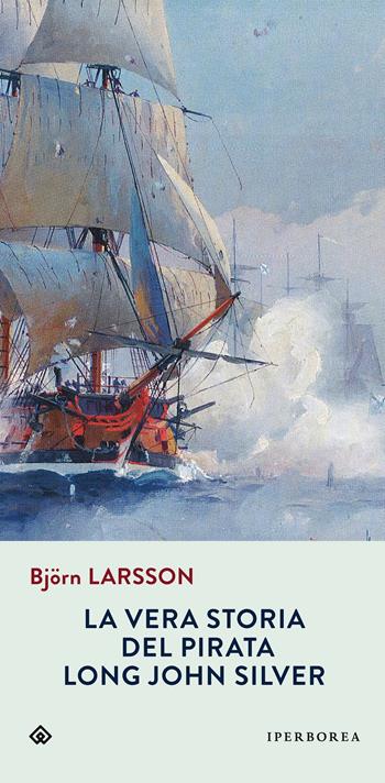 La vera storia del pirata Long John Silver - Björn Larsson - Libro Iperborea 2002, Gli Iperborei | Libraccio.it