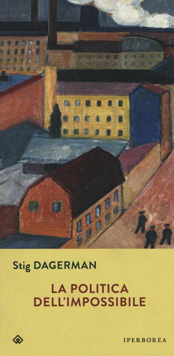 La politica dell'impossibile - Stig Dagerman - Libro Iperborea 2016, Gli Iperborei | Libraccio.it