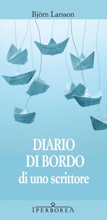 Diario di bordo di uno scrittore - Björn Larsson - Libro Iperborea 2014, Gli Iperborei | Libraccio.it