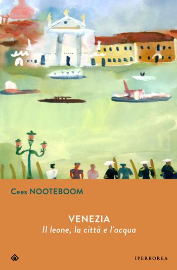 Venezia. Il leone, la città e l'acqua - Cees Nooteboom - Libro Iperborea 2021, Gli Iperborei | Libraccio.it