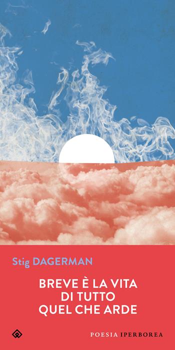 Breve è la vita di tutto quel che arde. Testo svedese a fronte - Stig Dagerman - Libro Iperborea 2022, Gli Iperborei. Poesia | Libraccio.it