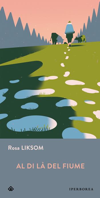 Al di là  del fiume - Rosa Liksom - Libro Iperborea 2023, Gli Iperborei | Libraccio.it