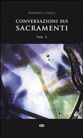 Conversazioni sui sacramenti. Vol. 1: Corso per catechisti. I sacramenti in generale, il battesimo, la confermazione, la penitenza, l'unzione degli infermi, l'ordine, il matrimonio
