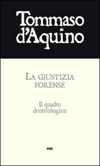 La giustizia forense. Il quadro deontologico - d'Aquino (san) Tommaso - Libro ESD-Edizioni Studio Domenicano 2015, Le frecce | Libraccio.it