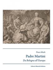 Padre Martini musicista e musicografo da Bologna all'Europa (1706-1784)