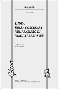 L' idea della coscienza nel pensiero di Nikolaj Berdjaev - Viktor Bilous - Libro Glossa 2013, Dissertatio series romana | Libraccio.it