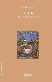 La fede. Una forma per la vita - Giuseppe Angelini - Libro Glossa 2014, Quodlibet | Libraccio.it