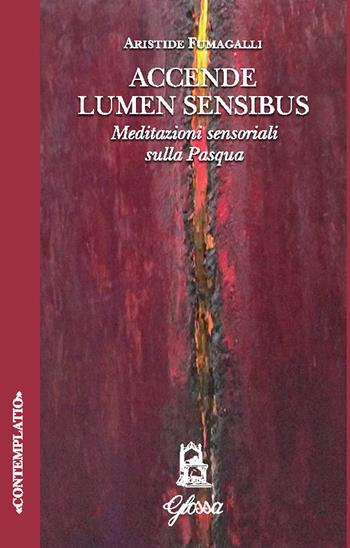 Accende lumen sensibus. Meditazioni sensoriali sulla Pasqua - Aristide Fumagalli - Libro Glossa 2024, Contemplatio | Libraccio.it