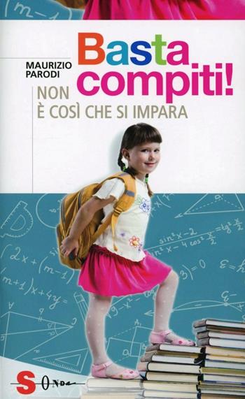 Basta compiti! Non è così che si impara - Maurizio Parodi - Libro Sonda 2012, Saggi | Libraccio.it