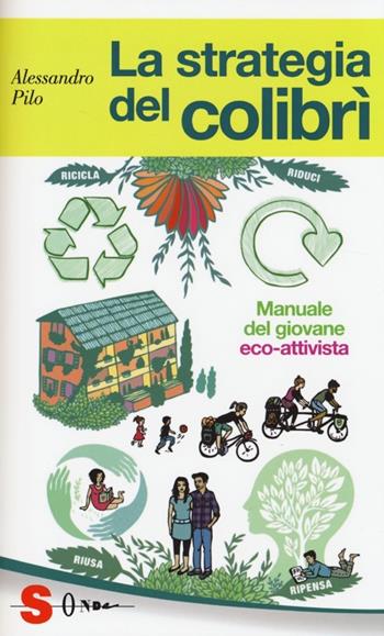 La strategia del colibrì. Manuale del giovane eco-attivista - Alessandro Pilo - Libro Sonda 2013, Guide | Libraccio.it