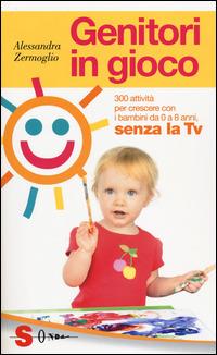 Genitori in gioco. 300 attività per crescere con i bambini, da 0 a 8 anni, senza la TV - Alessandra Zermoglio - Libro Sonda 2014, Guide | Libraccio.it